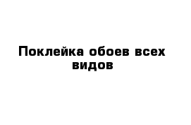 Поклейка обоев всех видов